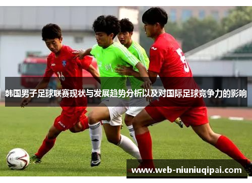 韩国男子足球联赛现状与发展趋势分析以及对国际足球竞争力的影响
